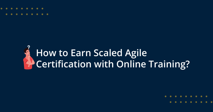 How Do You Earn Scaled Agile Certification through Online Training?